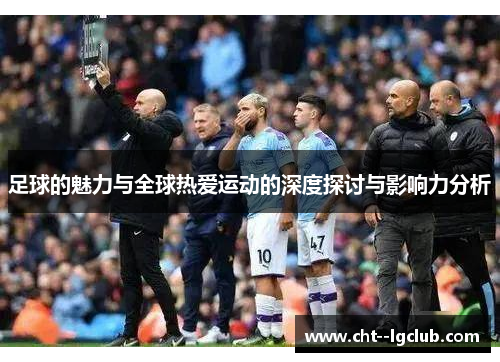足球的魅力与全球热爱运动的深度探讨与影响力分析