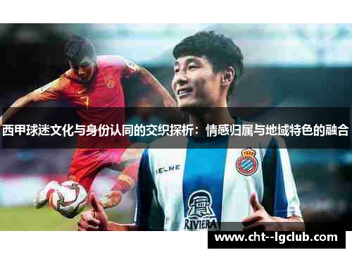 西甲球迷文化与身份认同的交织探析：情感归属与地域特色的融合