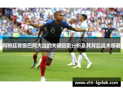 阿根廷晋级巴阿大战的关键因素分析及其背后战术部署