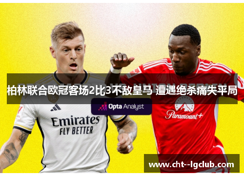 柏林联合欧冠客场2比3不敌皇马 遭遇绝杀痛失平局