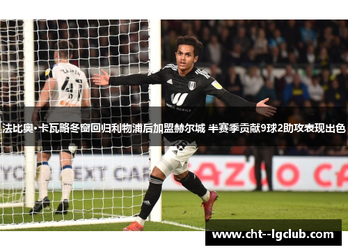 法比奥·卡瓦略冬窗回归利物浦后加盟赫尔城 半赛季贡献9球2助攻表现出色 法比奥·卡瓦略冬窗回归利物浦后加盟赫尔城 半赛季贡献9球2助攻表现出色