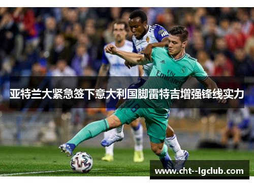 亚特兰大紧急签下意大利国脚雷特吉增强锋线实力