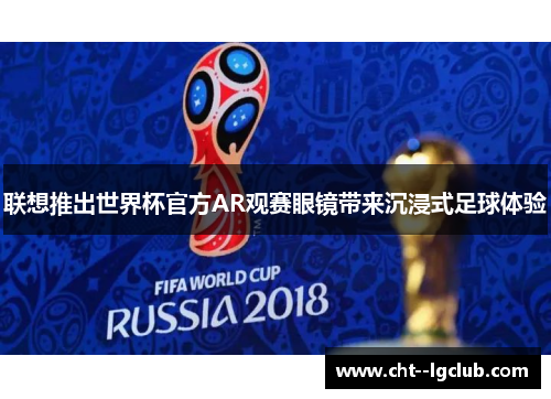 联想推出世界杯官方AR观赛眼镜带来沉浸式足球体验